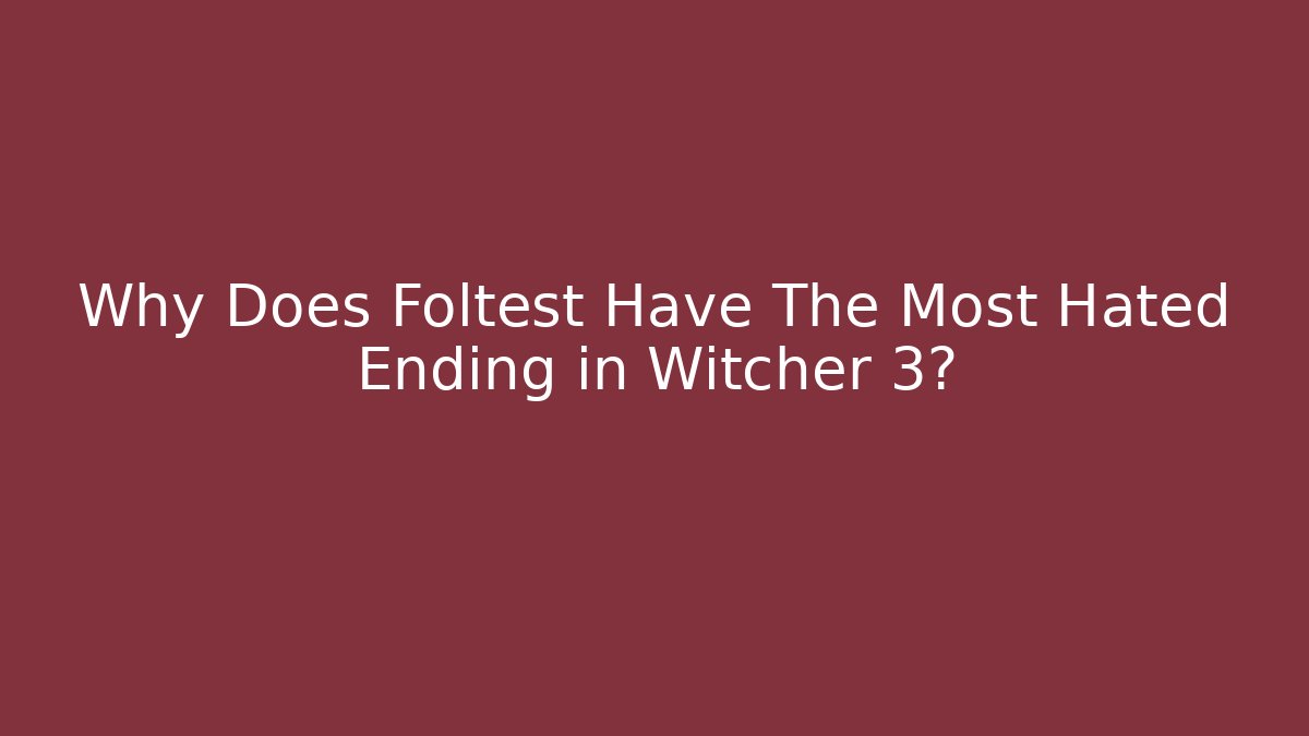 Why Does Foltest Have The Most Hated Ending in Witcher 3?