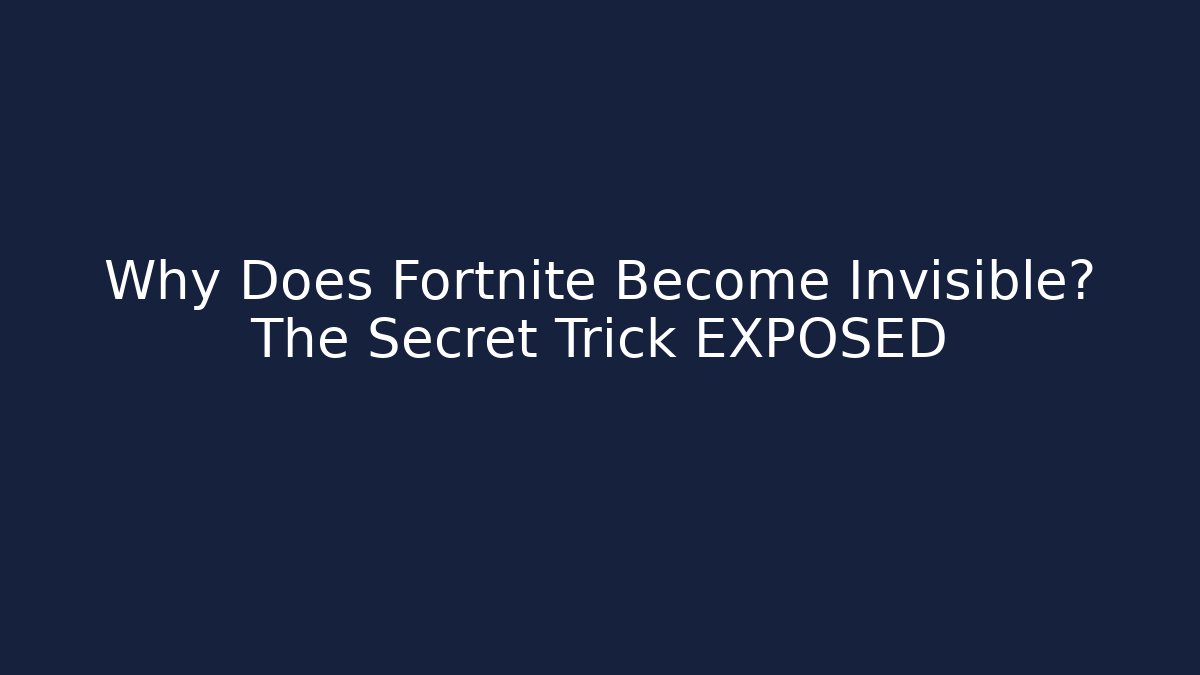 Why Does Fortnite Become Invisible? The Secret Trick EXPOSED