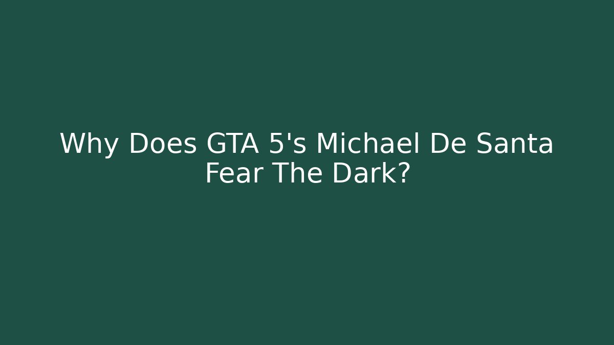 Why Does GTA 5's Michael De Santa Fear The Dark?