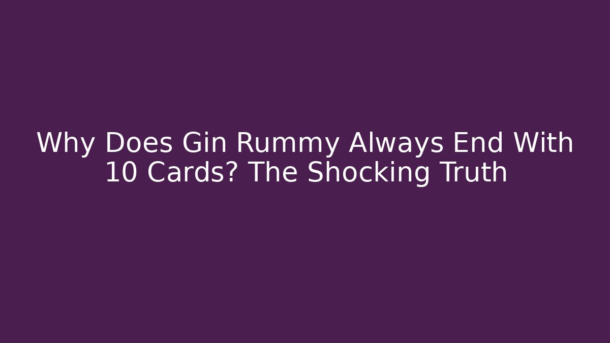 Why Does Gin Rummy Always End With 10 Cards? The Shocking Truth