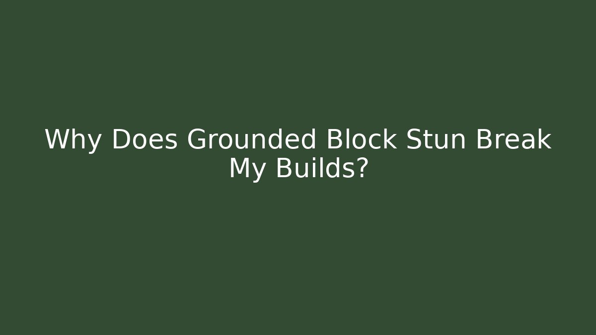 Why Does Grounded Block Stun Break My Builds? - Celivion