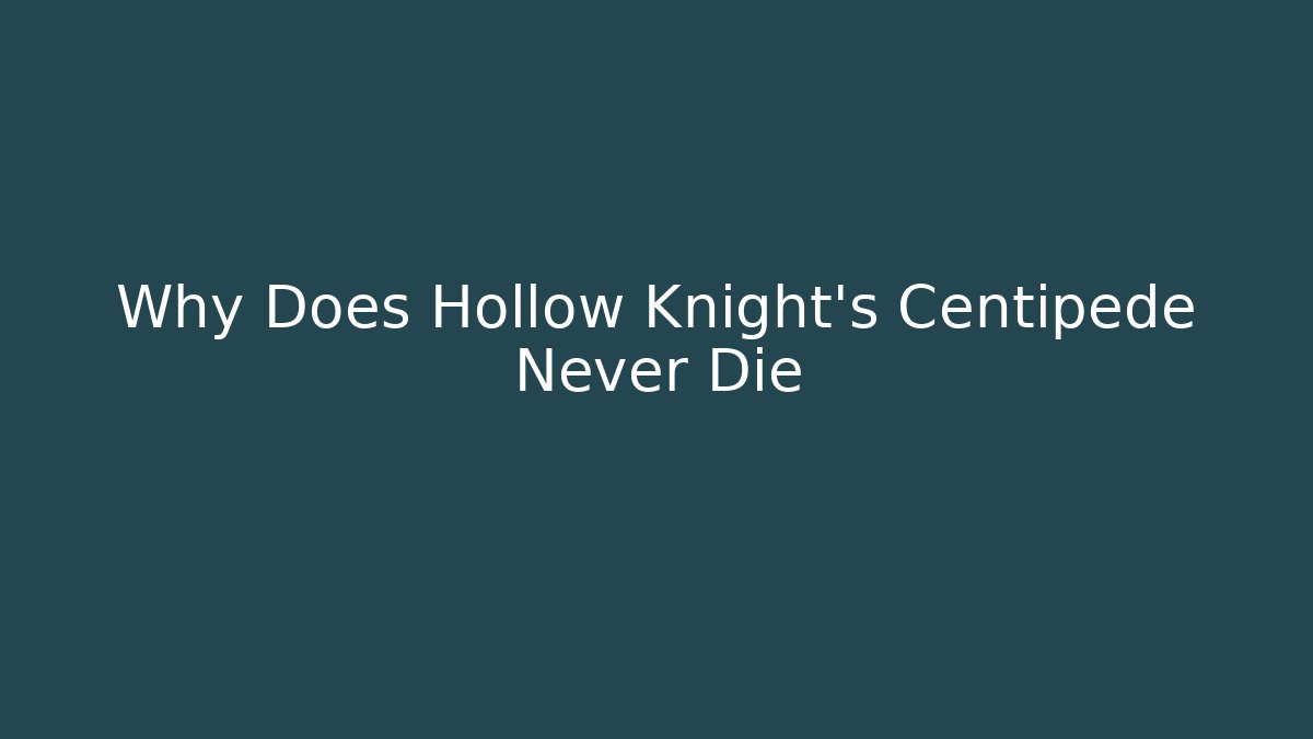 Why Does Hollow Knight's Centipede Never Die - Celivion