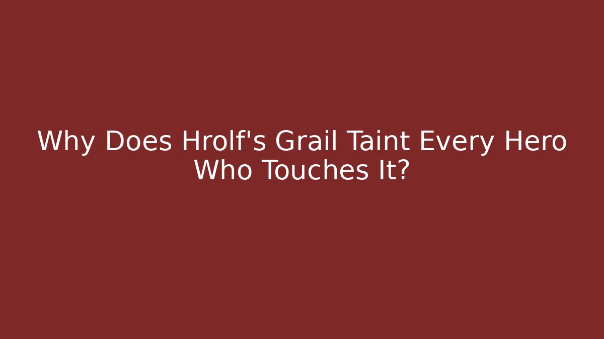 Why Does Hrolf's Grail Taint Every Hero Who Touches It?