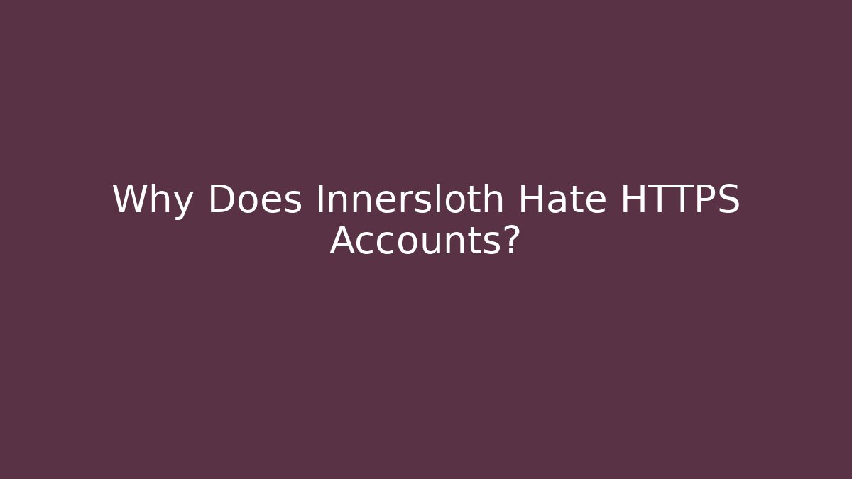 Why Does Innersloth Hate HTTPS Accounts?