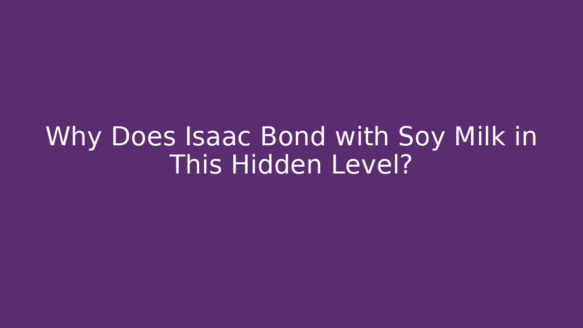 Why Does Isaac Bond with Soy Milk in This Hidden Level? - Celivion