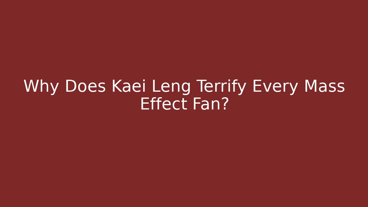 Why Does Kaei Leng Terrify Every Mass Effect Fan?