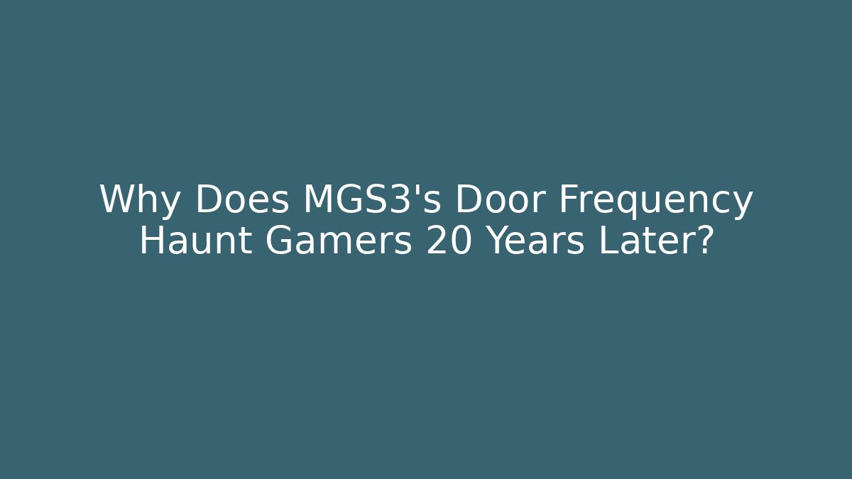 Why Does MGS3’s Door Frequency Haunt Gamers 20 Years Later?