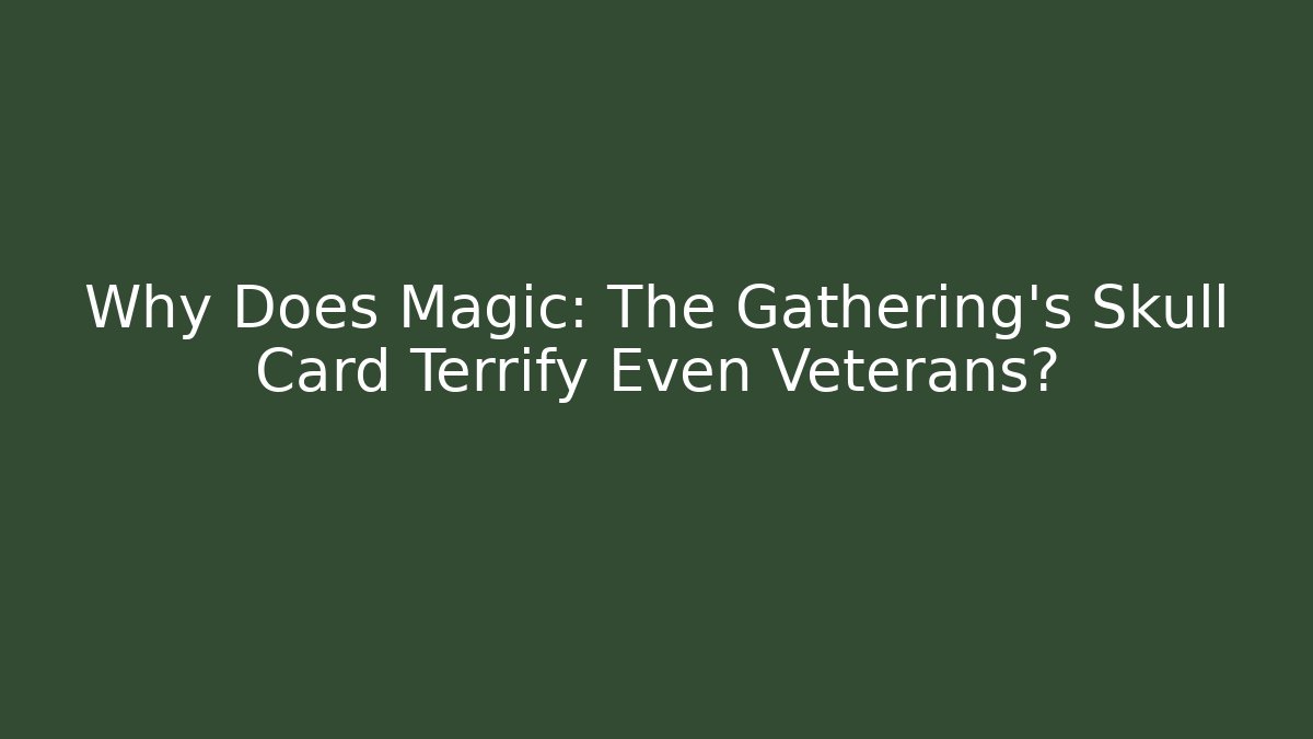 Why Does Magic: The Gathering's Skull Card Terrify Even Veterans?
