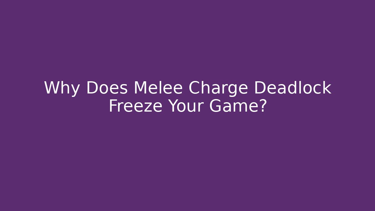 Why Does Melee Charge Deadlock Freeze Your Game?