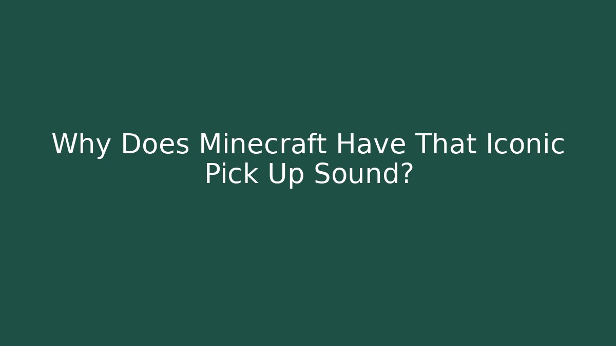 Why Does Minecraft Have That Iconic Pick Up Sound?
