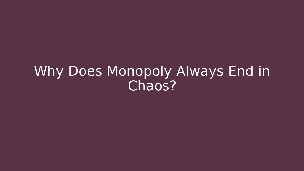 Why Does Monopoly Always End in Chaos?