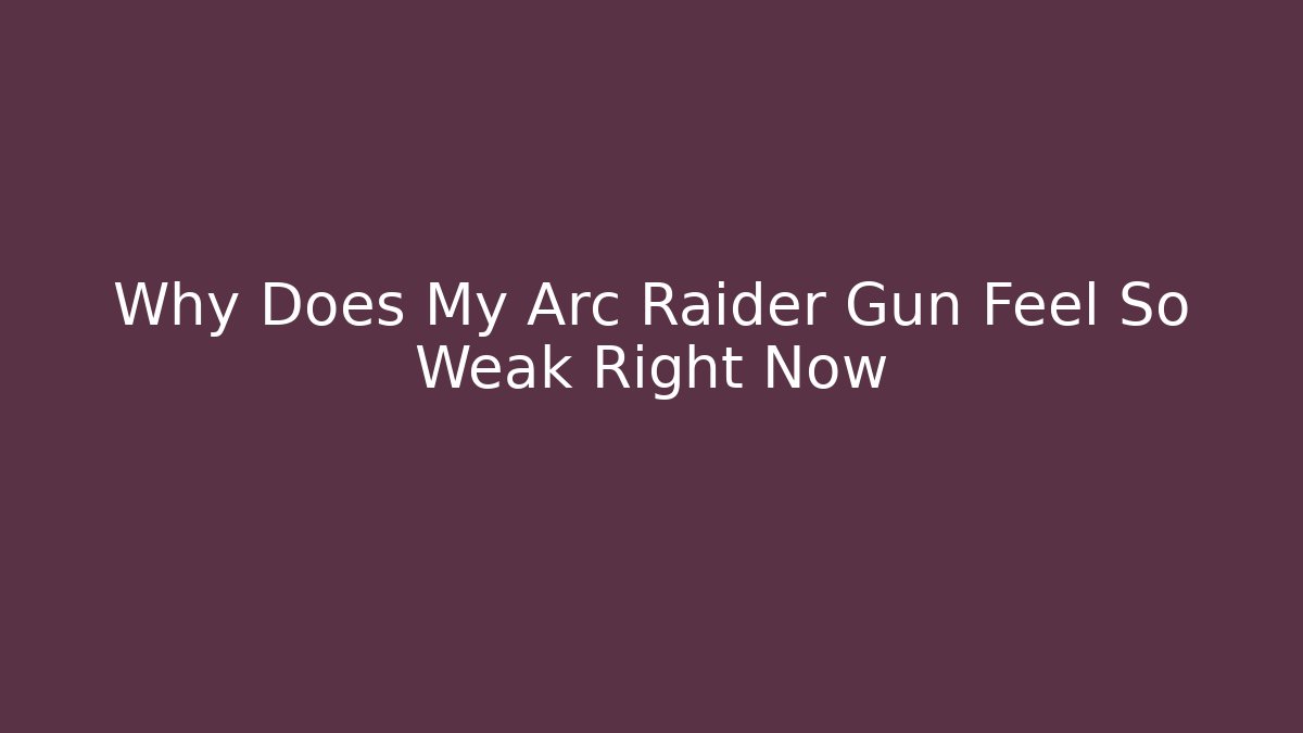 Why Does My Arc Raider Gun Feel So Weak Right Now