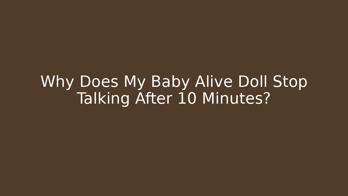 Why Does My Baby Alive Doll Stop Talking After 10 Minutes?