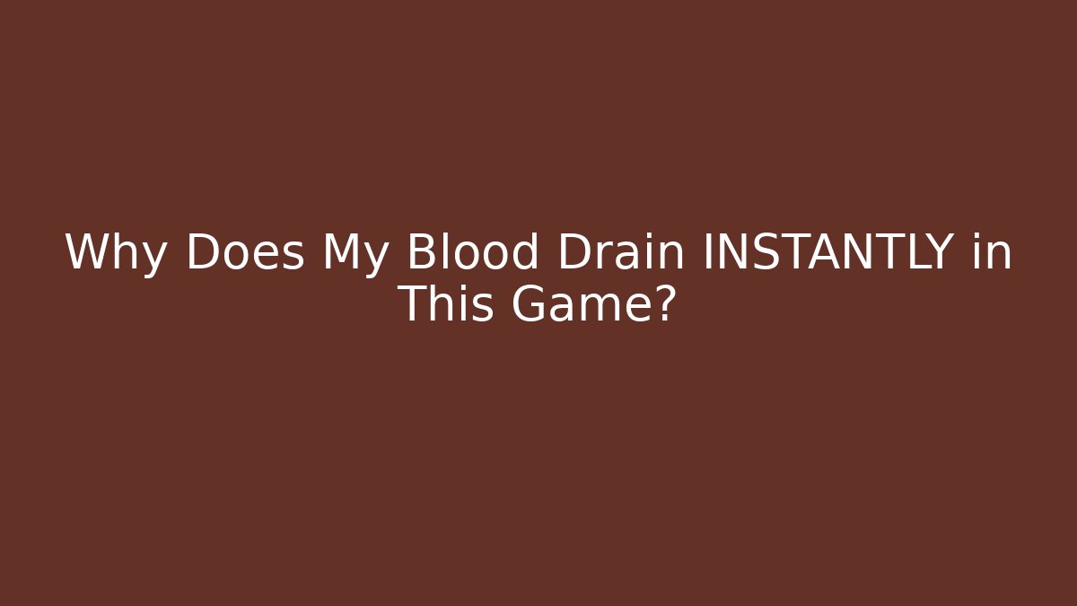 Why Does My Blood Drain INSTANTLY in This Game?