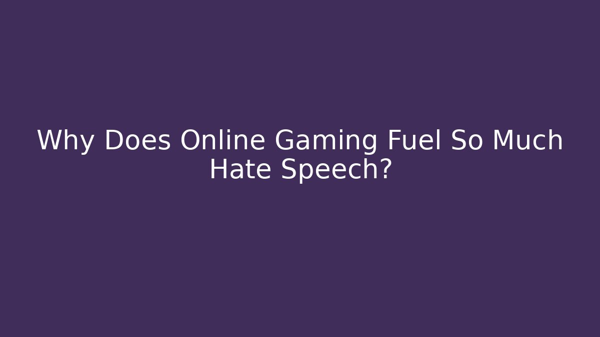 Why Does Online Gaming Fuel So Much Hate Speech?