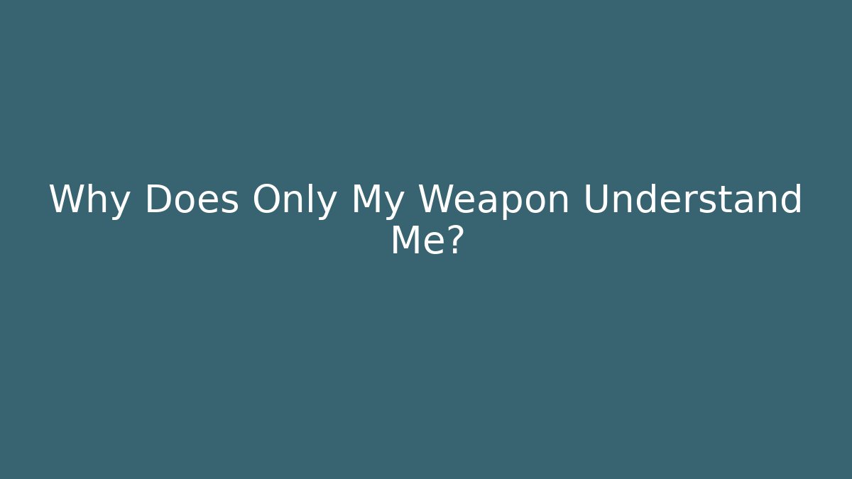 Why Does Only My Weapon Understand Me? - Celivion