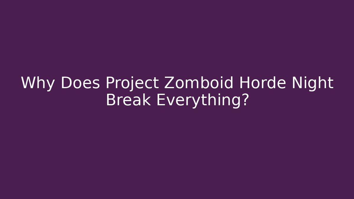 Why Does Project Zomboid Horde Night Break Everything?