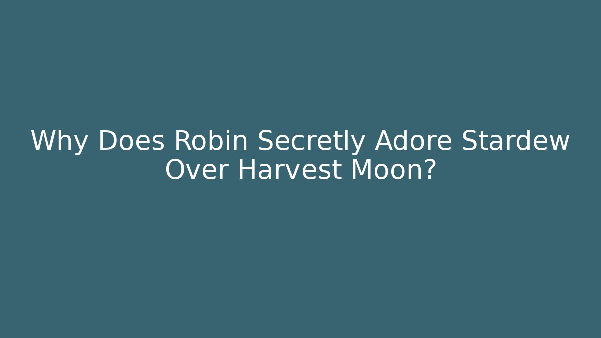 Why Does Robin Secretly Adore Stardew Over Harvest Moon?