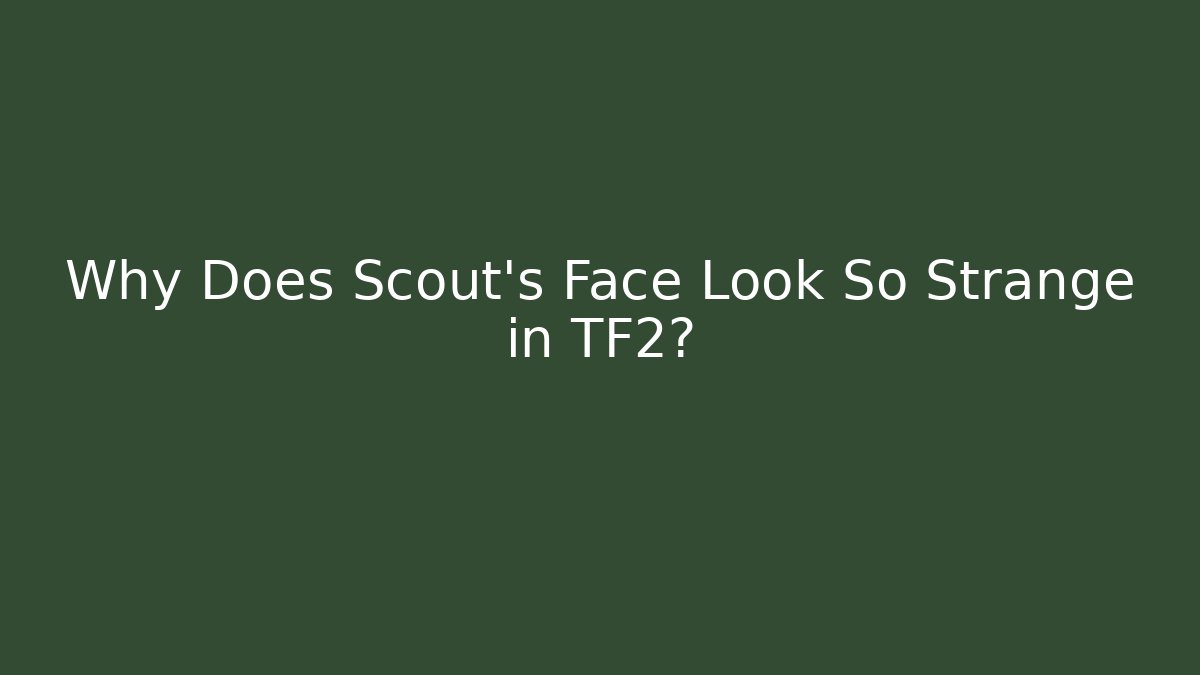 Why Does Scout's Face Look So Strange in TF2? - Celivion