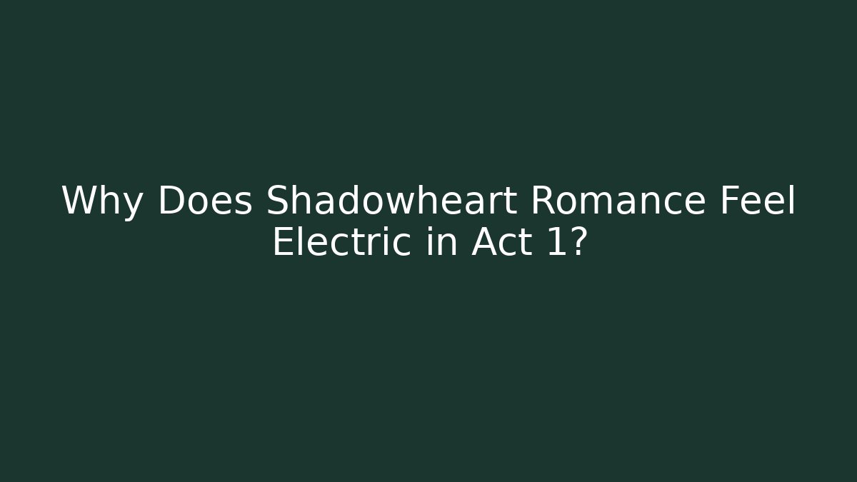 Why Does Shadowheart Romance Feel Electric in Act 1?
