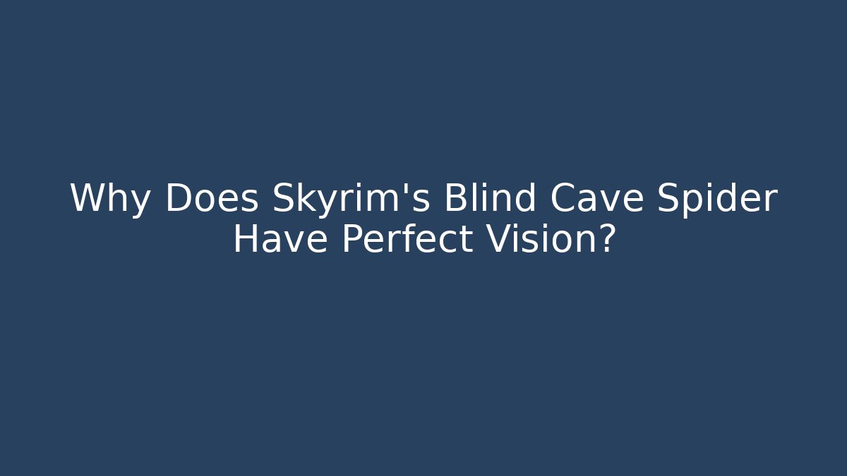 Why Does Skyrim's Blind Cave Spider Have Perfect Vision?