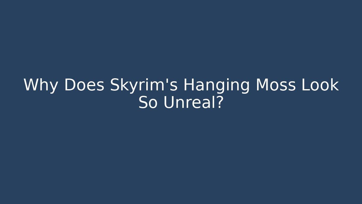Why Does Skyrim’s Hanging Moss Look So Unreal? - Celivion