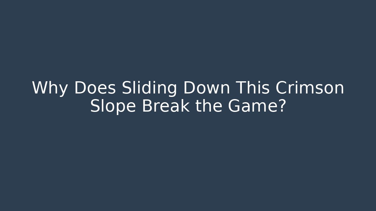 Why Does Sliding Down This Crimson Slope Break the Game?