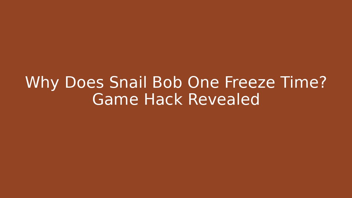 Why Does Snail Bob One Freeze Time? Game Hack Revealed