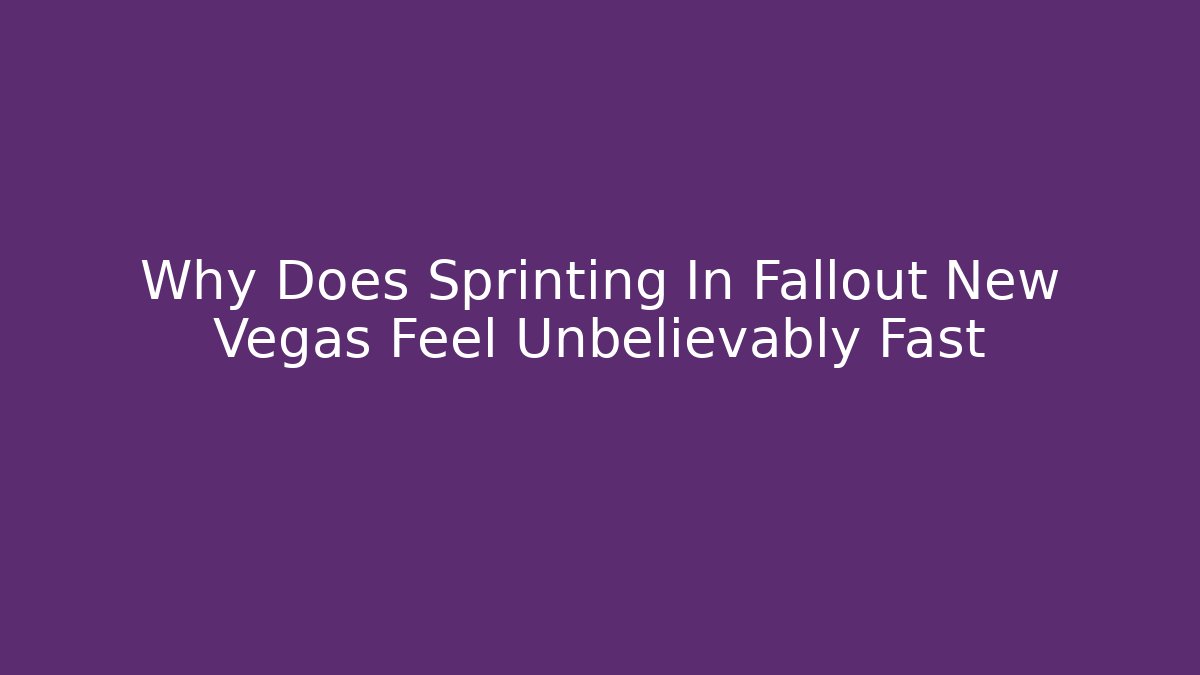 Why Does Sprinting In Fallout New Vegas Feel Unbelievably Fast