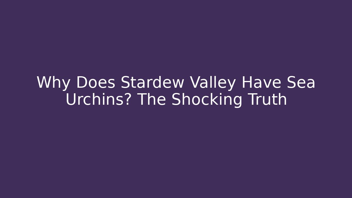Why Does Stardew Valley Have Sea Urchins? The Shocking Truth - Celivion