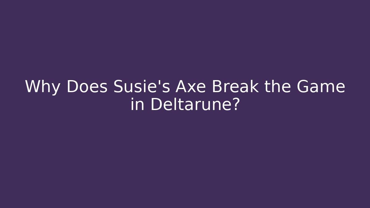 Why Does Susie's Axe Break the Game in Deltarune? - Celivion