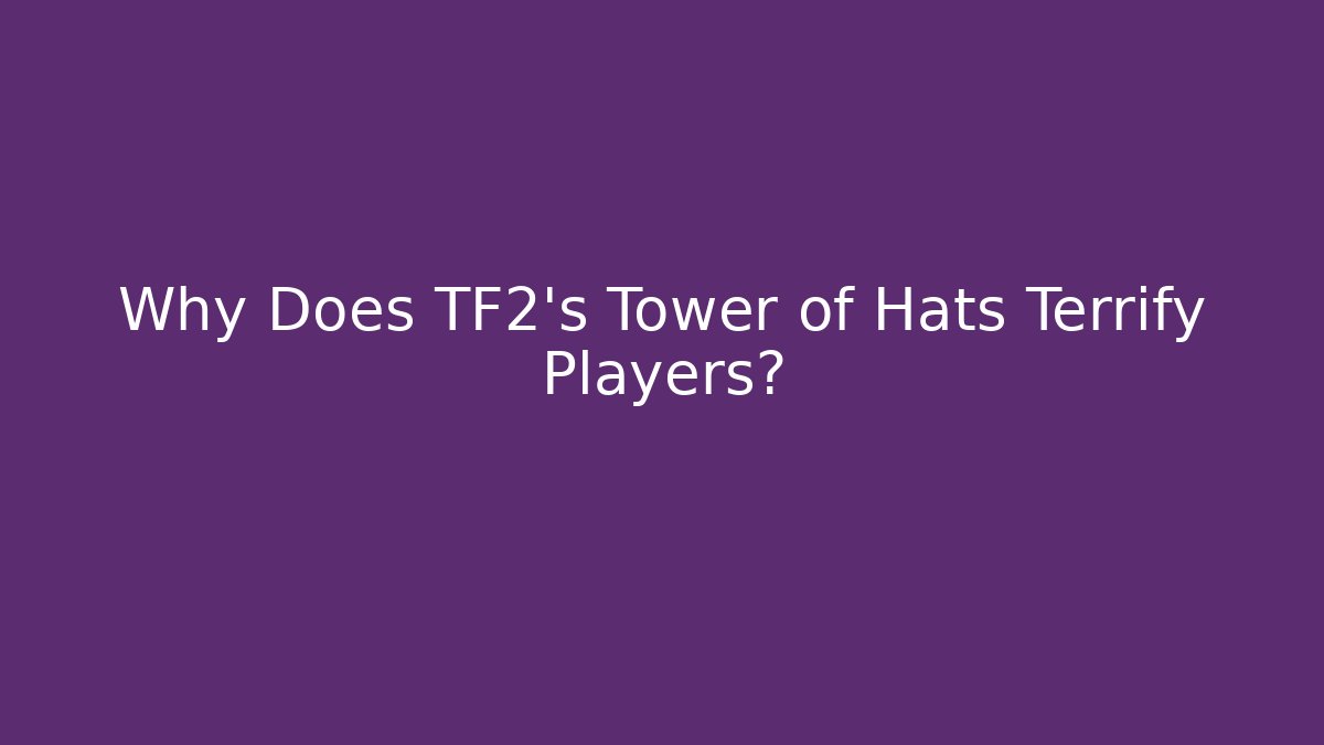 Why Does TF2's Tower of Hats Terrify Players?