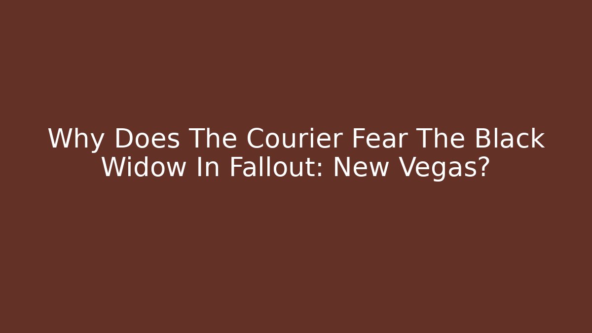 Why Does The Courier Fear The Black Widow In Fallout: New Vegas?