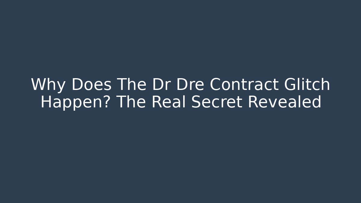 Why Does The Dr Dre Contract Glitch Happen? The Real Secret Revealed