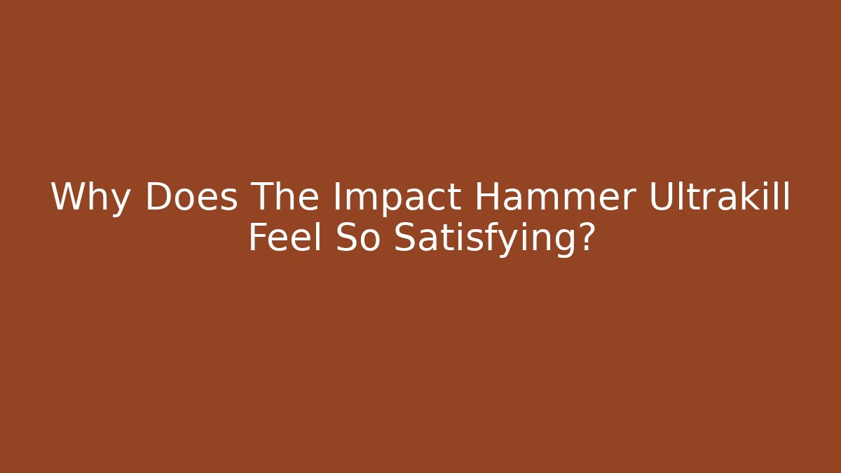 Why Does The Impact Hammer Ultrakill Feel So Satisfying?