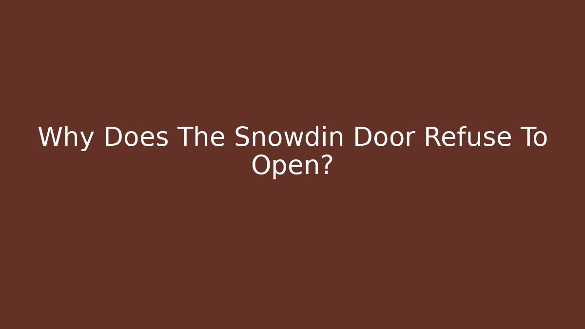 Why Does The Snowdin Door Refuse To Open?