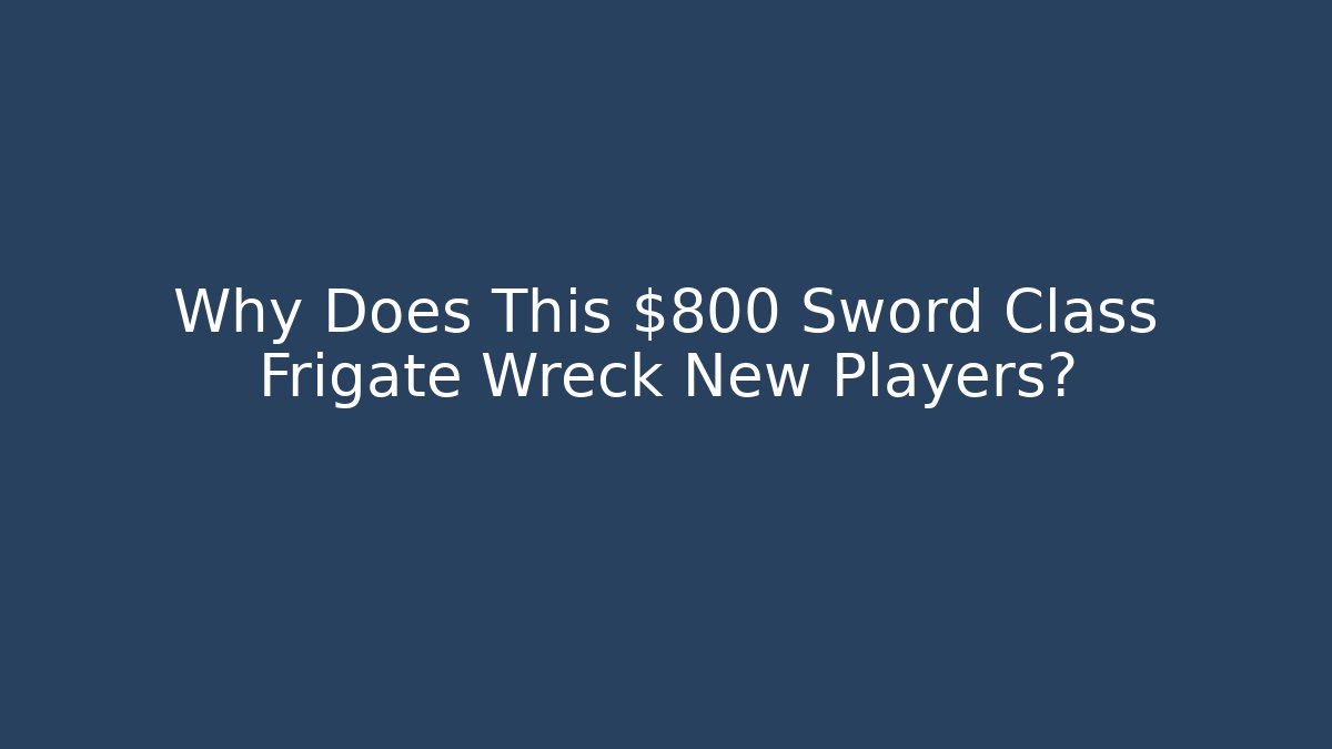 Why Does This $800 Sword Class Frigate Wreck New Players? - Celivion
