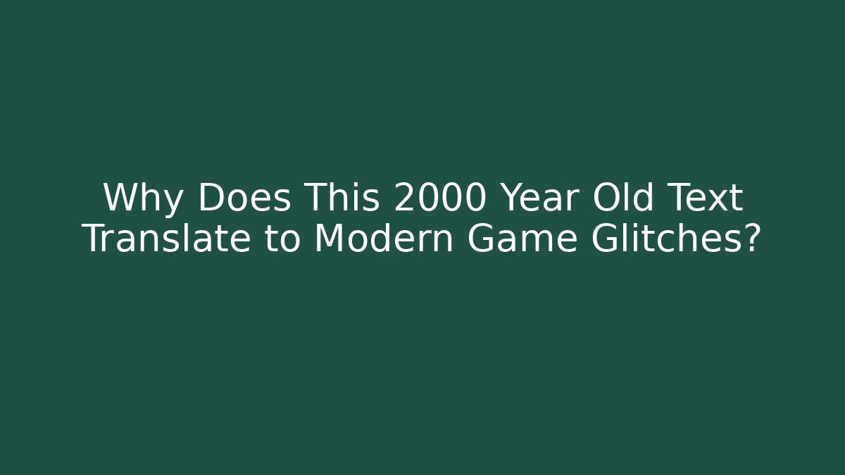 Why Does This 2000 Year Old Text Translate to Modern Game Glitches?