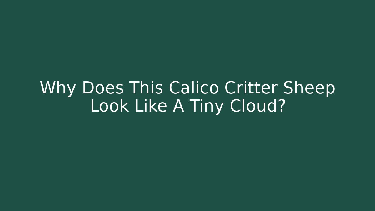 Why Does This Calico Critter Sheep Look Like A Tiny Cloud? - Celivion