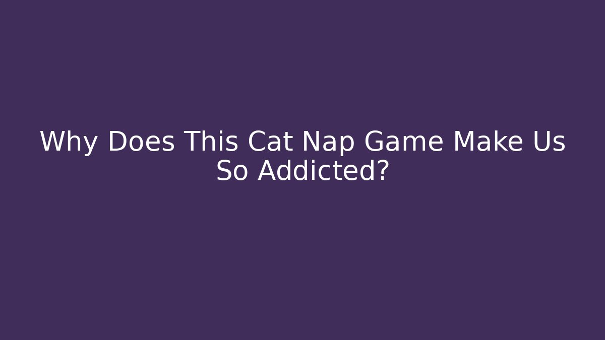 Why Does This Cat Nap Game Make Us So Addicted?