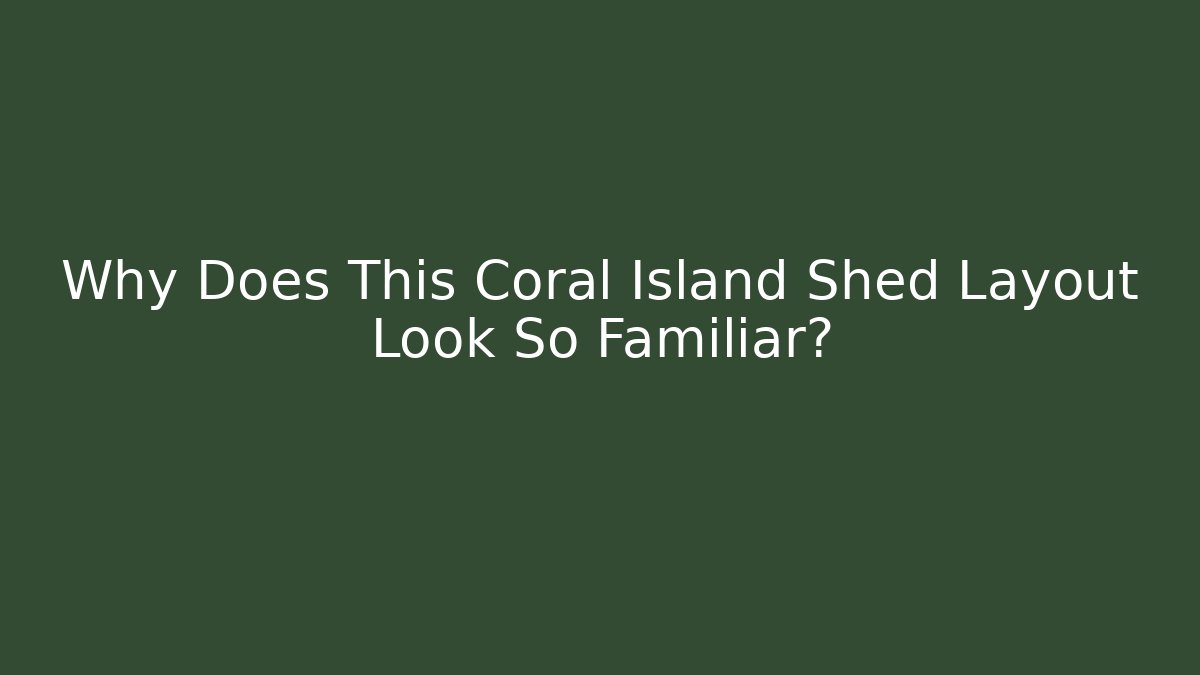 Why Does This Coral Island Shed Layout Look So Familiar?