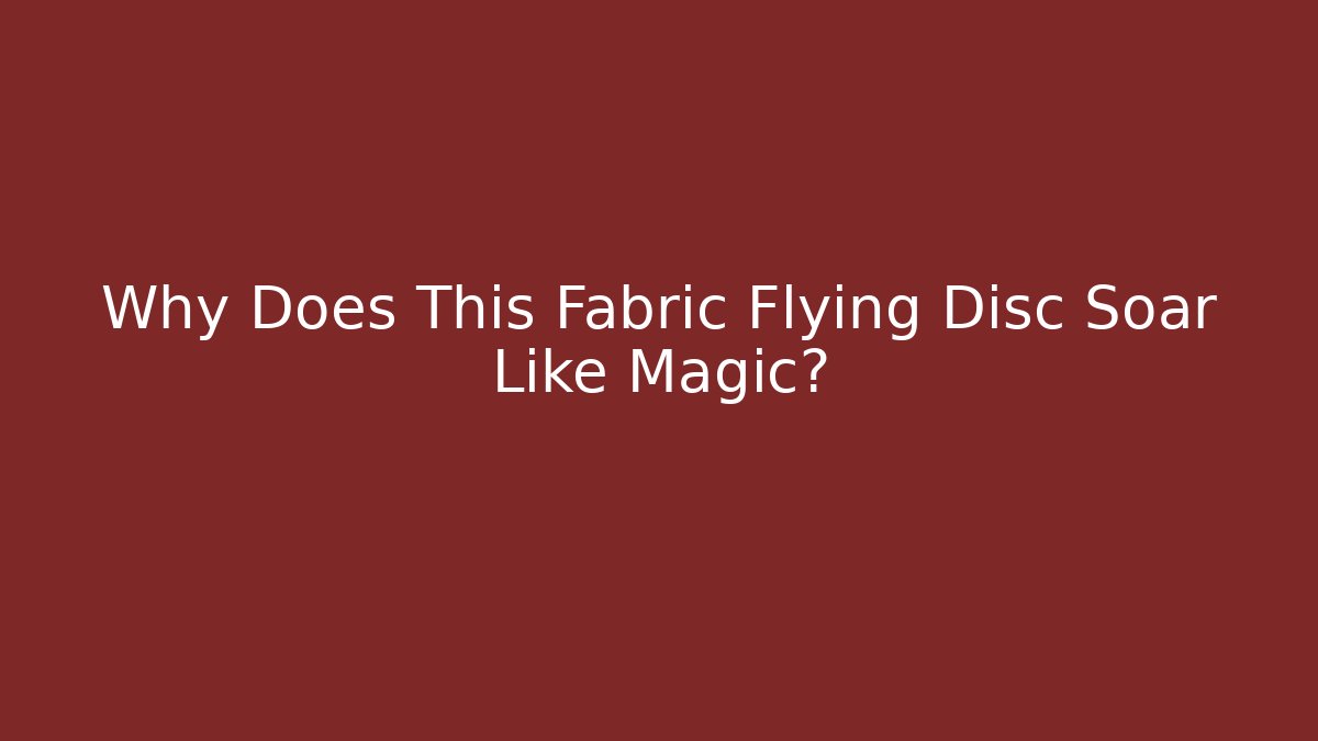 Why Does This Fabric Flying Disc Soar Like Magic?