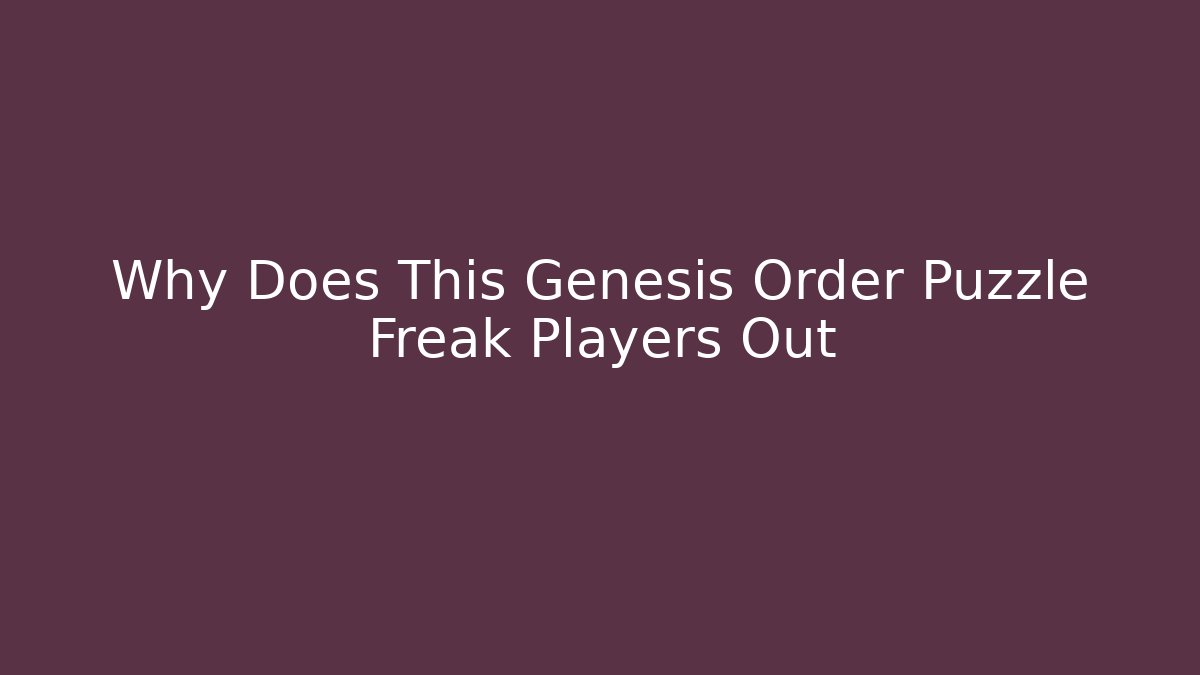 Why Does This Genesis Order Puzzle Freak Players Out