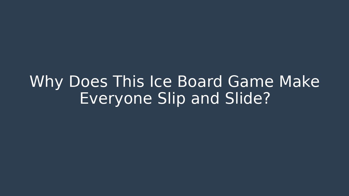 Why Does This Ice Board Game Make Everyone Slip and Slide?