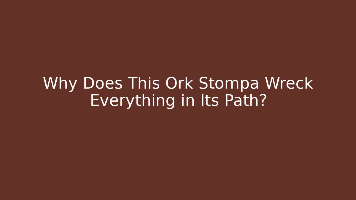 Why Does This Ork Stompa Wreck Everything in Its Path? - Celivion
