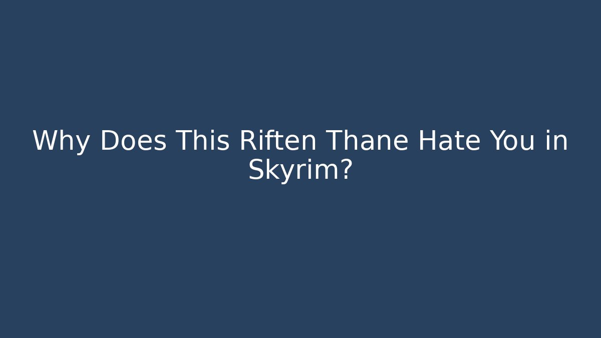 Why Does This Riften Thane Hate You in Skyrim?