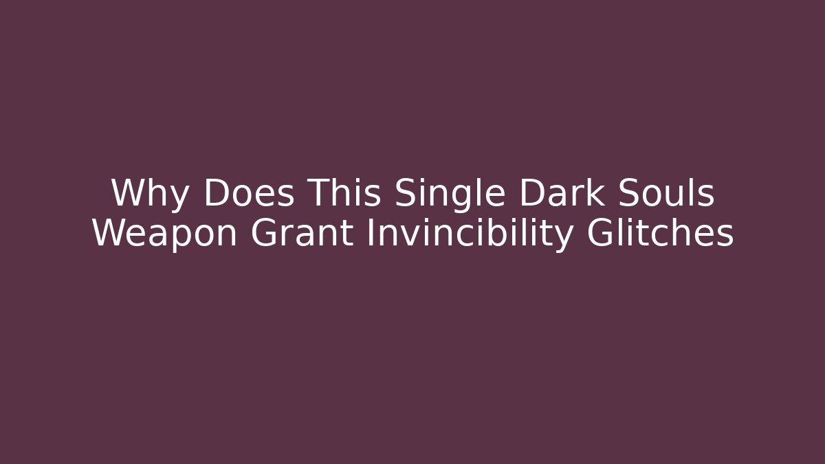 Why Does This Single Dark Souls Weapon Grant Invincibility Glitches
