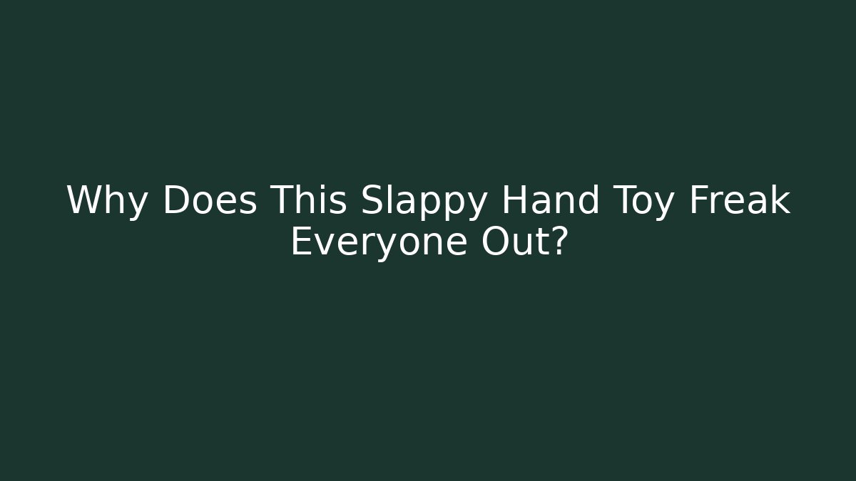 Why Does This Slappy Hand Toy Freak Everyone Out?