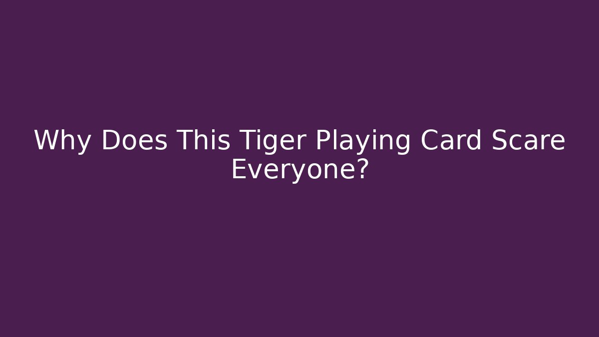 Why Does This Tiger Playing Card Scare Everyone?