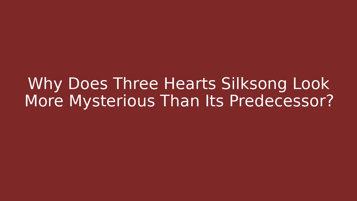 Why Does Three Hearts Silksong Look More Mysterious Than Its Predecessor?